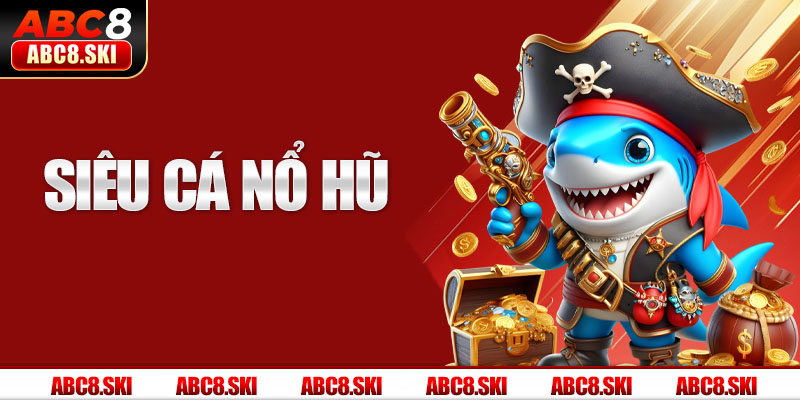 Siêu Cá Nổ Hũ: Chơi Game Dễ, Trải Nghiệm Cơ Hội Trúng Lớn tại ABC8