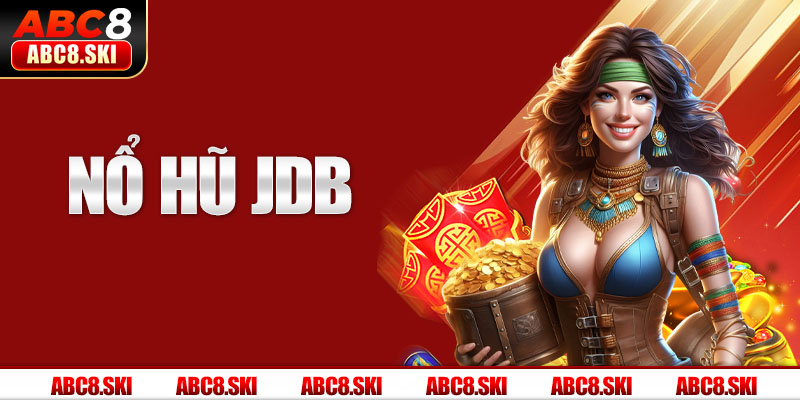 Nổ Hũ JDB - Thiên Đường Quay Hũ Đổi Thưởng Top 1 Tại Abc8