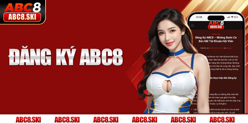 Đăng Ký ABC8 - Những Bước Cơ Bản Mở Tài Khoản Hội Viên